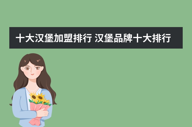 十大汉堡加盟排行 汉堡品牌十大排行榜
