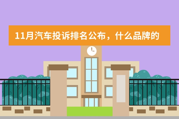 11月汽车投诉排名公布，什么品牌的汽车投诉率最高？