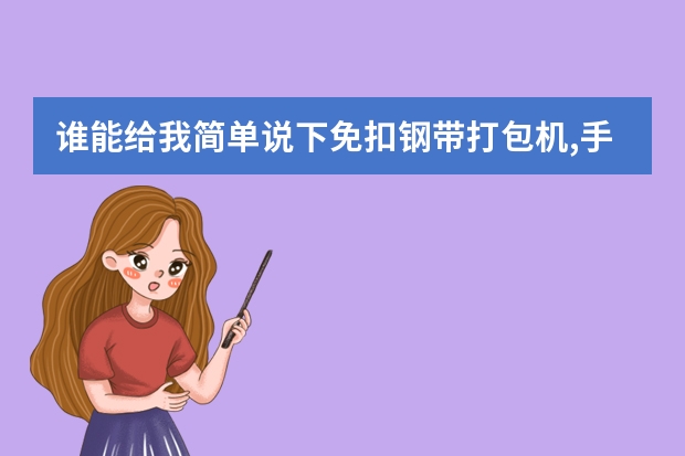 谁能给我简单说下免扣钢带打包机,手动钢带打包机和气动钢带打包机?另外要注意的事项是什么?