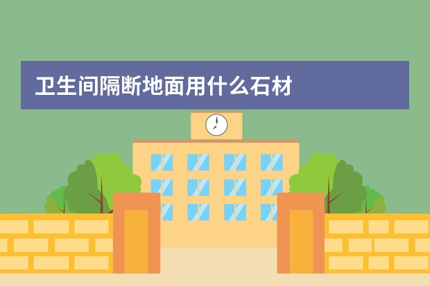 卫生间隔断地面用什么石材