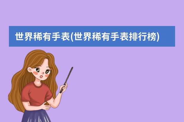 世界稀有手表(世界稀有手表排行榜)(男鞋奢侈品牌排行榜前十名)