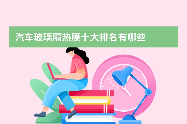 汽车玻璃隔热膜十大排名有哪些