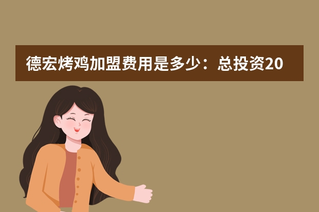 德宏烤鸡加盟费用是多少:总投资20万