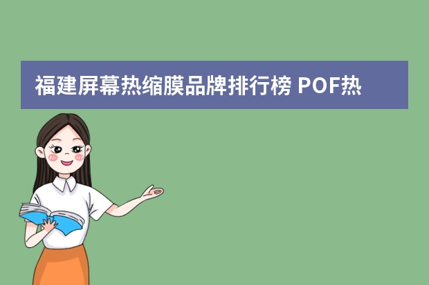 福建屏幕热缩膜品牌排行榜 POF热收缩膜机POF热收缩膜的优良性能