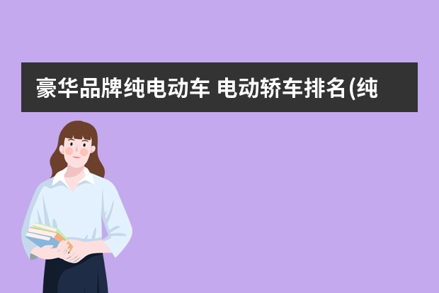 豪华品牌纯电动车 电动轿车排名(纯电动汽车排行榜前十名)
