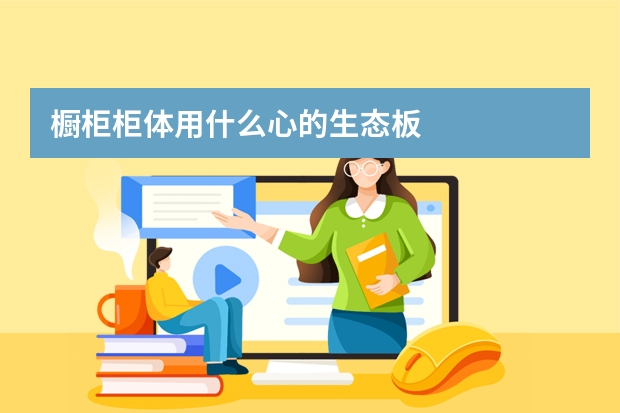 橱柜柜体用什么心的生态板