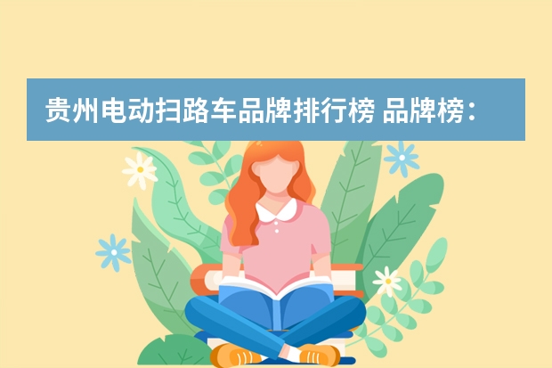 贵州电动扫路车品牌排行榜 品牌榜：2024年扫路车十大品牌排行榜 投票结果公布【新】