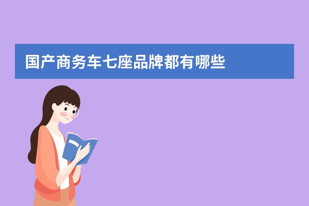 国产商务车七座品牌都有哪些