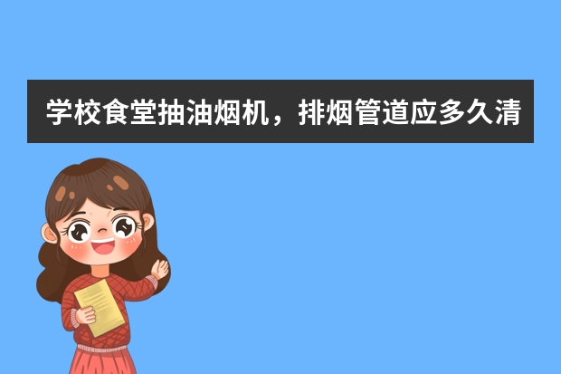 学校食堂抽油烟机，排烟管道应多久清洗一次