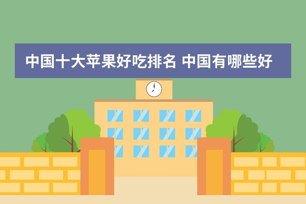 中国十大苹果好吃排名 中国有哪些好吃的苹果品种