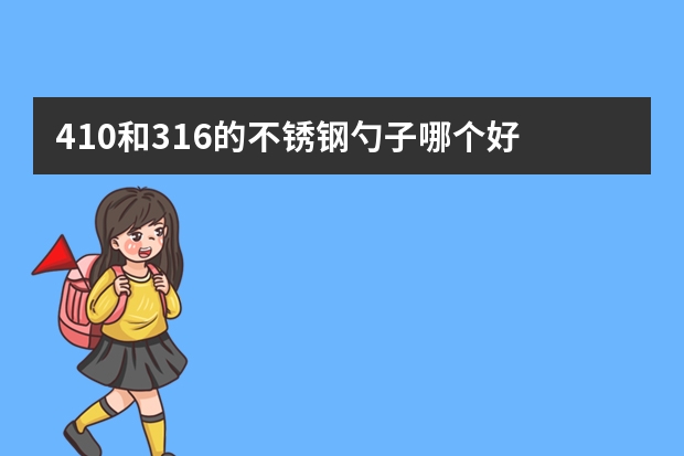 410和316的不锈钢勺子哪个好