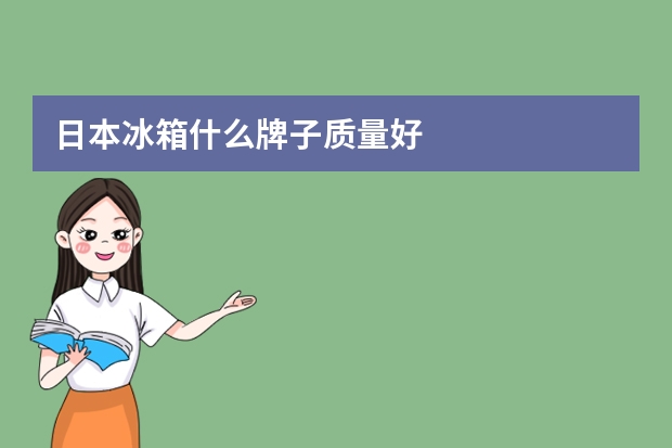 日本冰箱什么牌子质量好