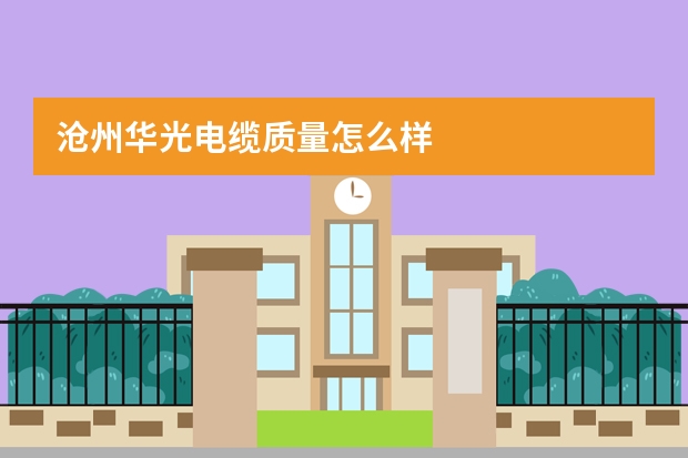 沧州华光电缆质量怎么样