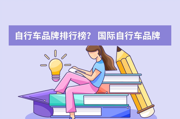自行车品牌排行榜? 国际自行车品牌排行榜前十名(世界十大顶级公路自行车品牌)