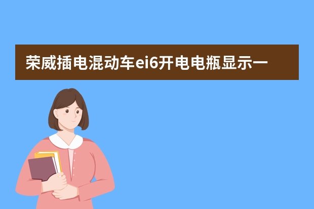 荣威插电混动车ei6开电电瓶显示一个黄一个红是什么意思,车子一走就没有了荣威插电混动车仪表盘显示电?