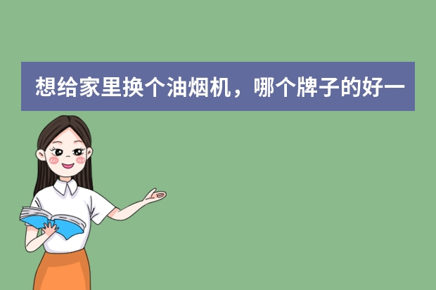 想给家里换个油烟机，哪个牌子的好一点？