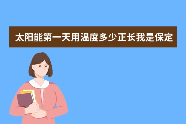 太阳能第一天用温度多少正长我是保定市天气30度左右
