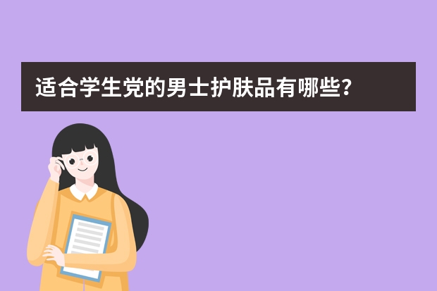 适合学生党的男士护肤品有哪些？