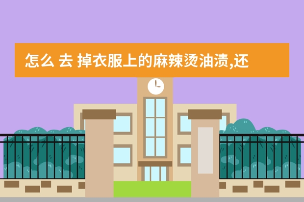 怎么 去 掉衣服上的麻辣烫油渍,还是昨天的