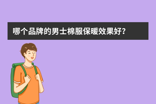 哪个品牌的男士棉服保暖效果好？