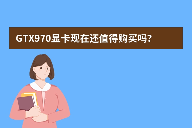 GTX970显卡现在还值得购买吗？