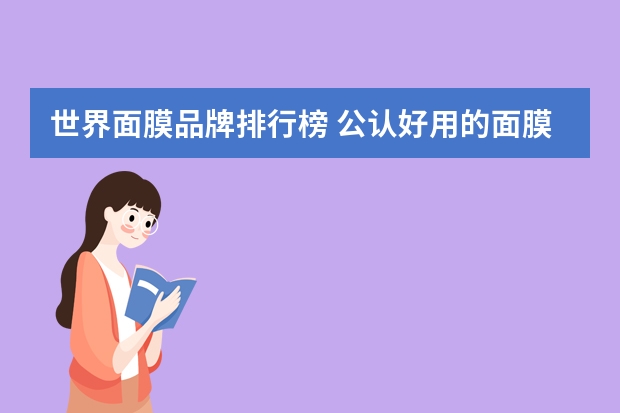 世界面膜品牌排行榜 公认好用的面膜 口碑最好面膜十大品牌排行榜，总有一款适合你