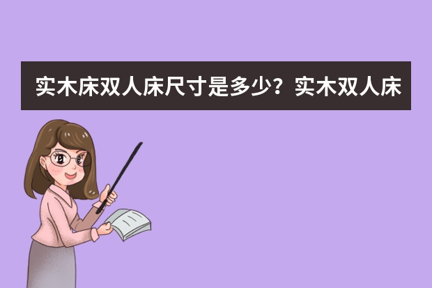 实木床双人床尺寸是多少？实木双人床选购注意事项