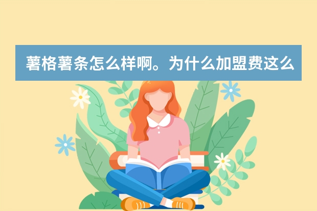 薯格薯条怎么样啊。为什么加盟费这么贵,而且还不是很出名,现了解的就只在山东本地出名