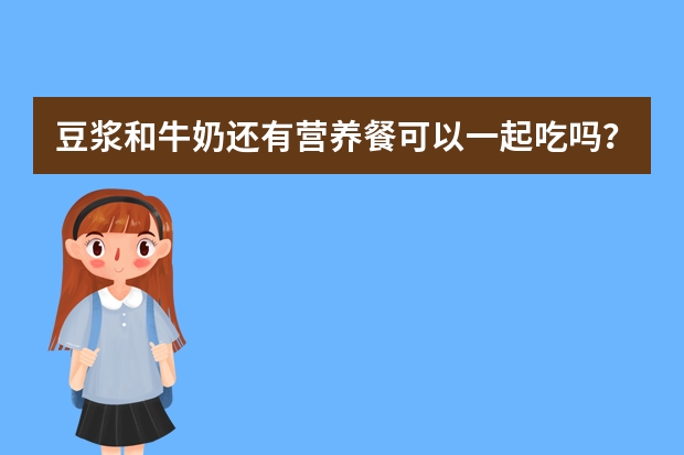 豆浆和牛奶还有营养餐可以一起吃吗？