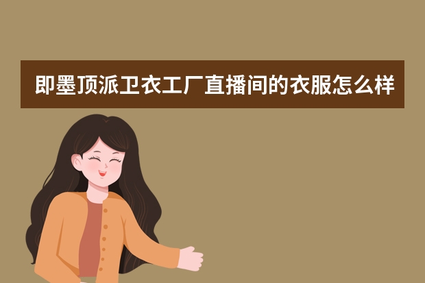 即墨顶派卫衣工厂直播间的衣服怎么样