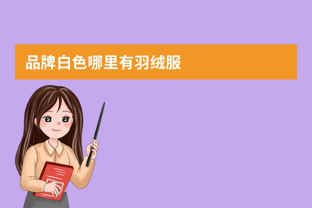 品牌白色哪里有羽绒服