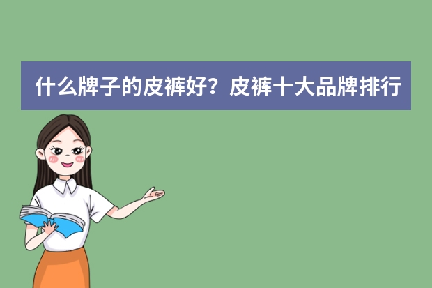 什么牌子的皮裤好？皮裤十大品牌排行榜推荐