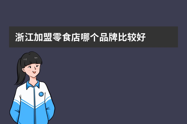 浙江加盟零食店哪个品牌比较好