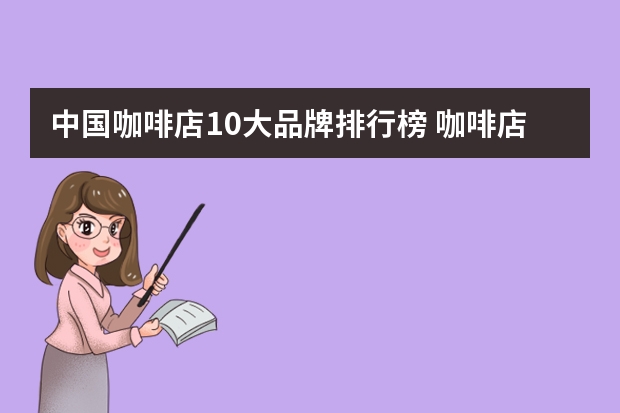 中国咖啡店10大品牌排行榜 咖啡店名字取名大全集