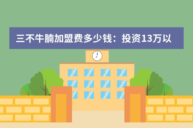三不牛腩加盟费多少钱：投资13万以上