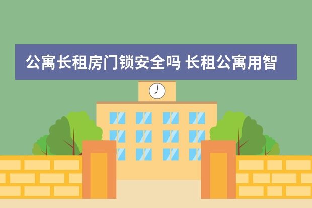 公寓长租房门锁安全吗 长租公寓用智能指纹锁的好处