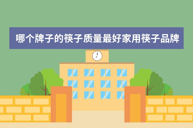 哪个牌子的筷子质量最好家用筷子品牌排行榜前十名