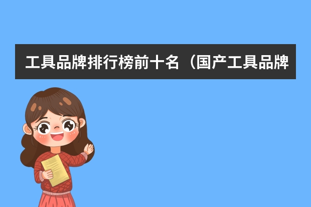 工具品牌排行榜前十名（国产工具品牌十大排名）