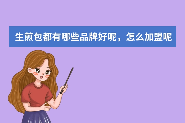 生煎包都有哪些品牌好呢，怎么加盟呢