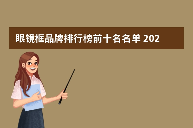 眼镜框品牌排行榜前十名名单 2024年值得推荐的高性价比商务眼镜框，商务眼镜框十大品牌排行榜