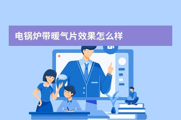 电锅炉带暖气片效果怎么样
