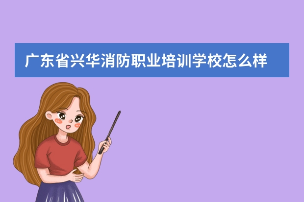 广东省兴华消防职业培训学校怎么样