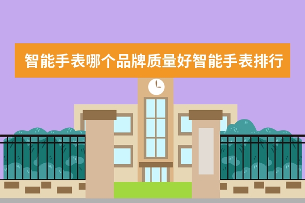 智能手表哪个品牌质量好智能手表排行榜前十名