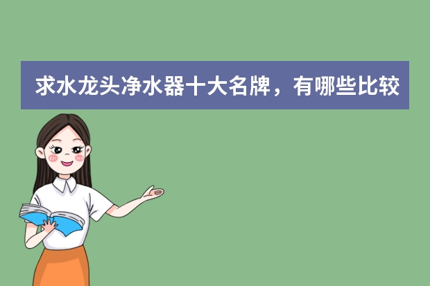 求水龙头净水器十大名牌,有哪些比较推荐?