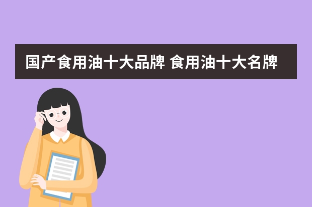 国产食用油十大品牌 食用油十大名牌排行榜食用油品牌排行榜前十名