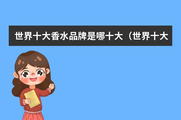 世界十大香水品牌是哪十大（世界十大香水品牌排行榜）