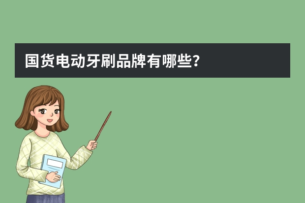 国货电动牙刷品牌有哪些？