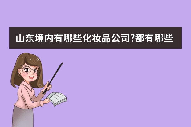 山东境内有哪些化妆品公司?都有哪些品牌?