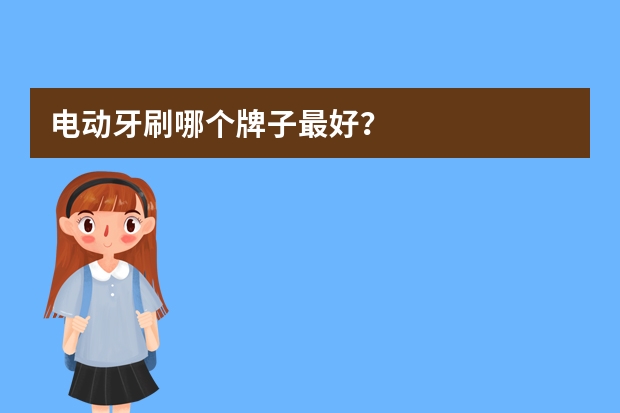 电动牙刷哪个牌子最好？
