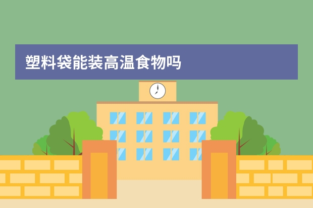 塑料袋能装高温食物吗